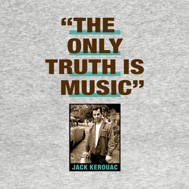 Jack Kerouac Quote - "The Only Truth Is Music" by PLAYDIGITAL2020